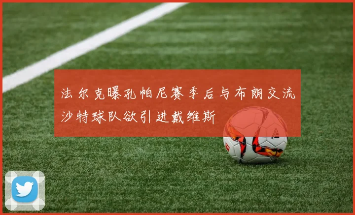 法尔克曝孔帕尼赛季后与布朗交流沙特球队欲引进戴维斯