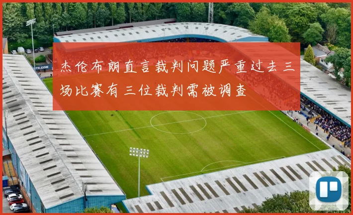杰伦布朗直言裁判问题严重过去三场比赛有三位裁判需被调查