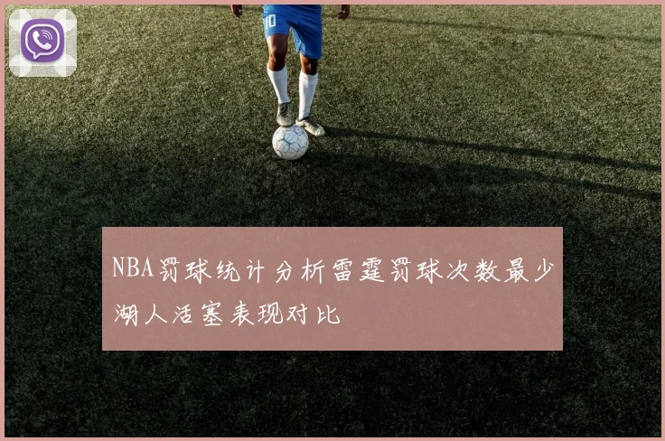 NBA罚球统计分析雷霆罚球次数最少湖人活塞表现对比