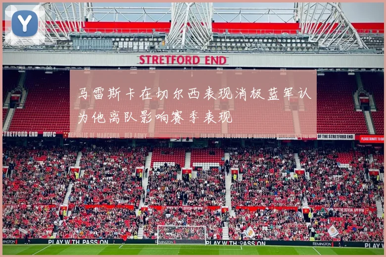 马雷斯卡在切尔西表现消极蓝军认为他离队影响赛季表现